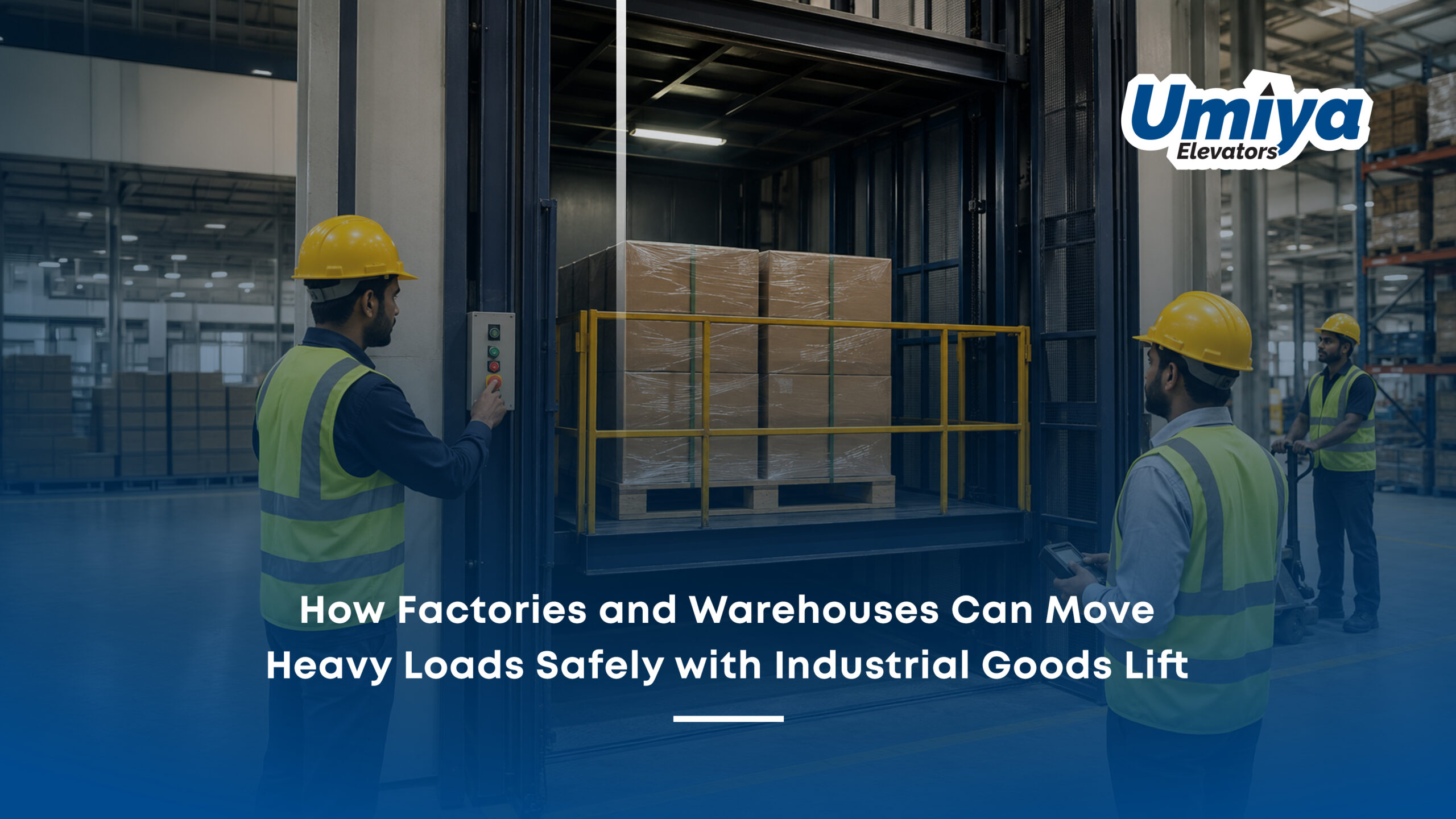 How Factories and Warehouses Can Move Heavy Loads Safely with Industrial Goods Lift - Umiya Elevators