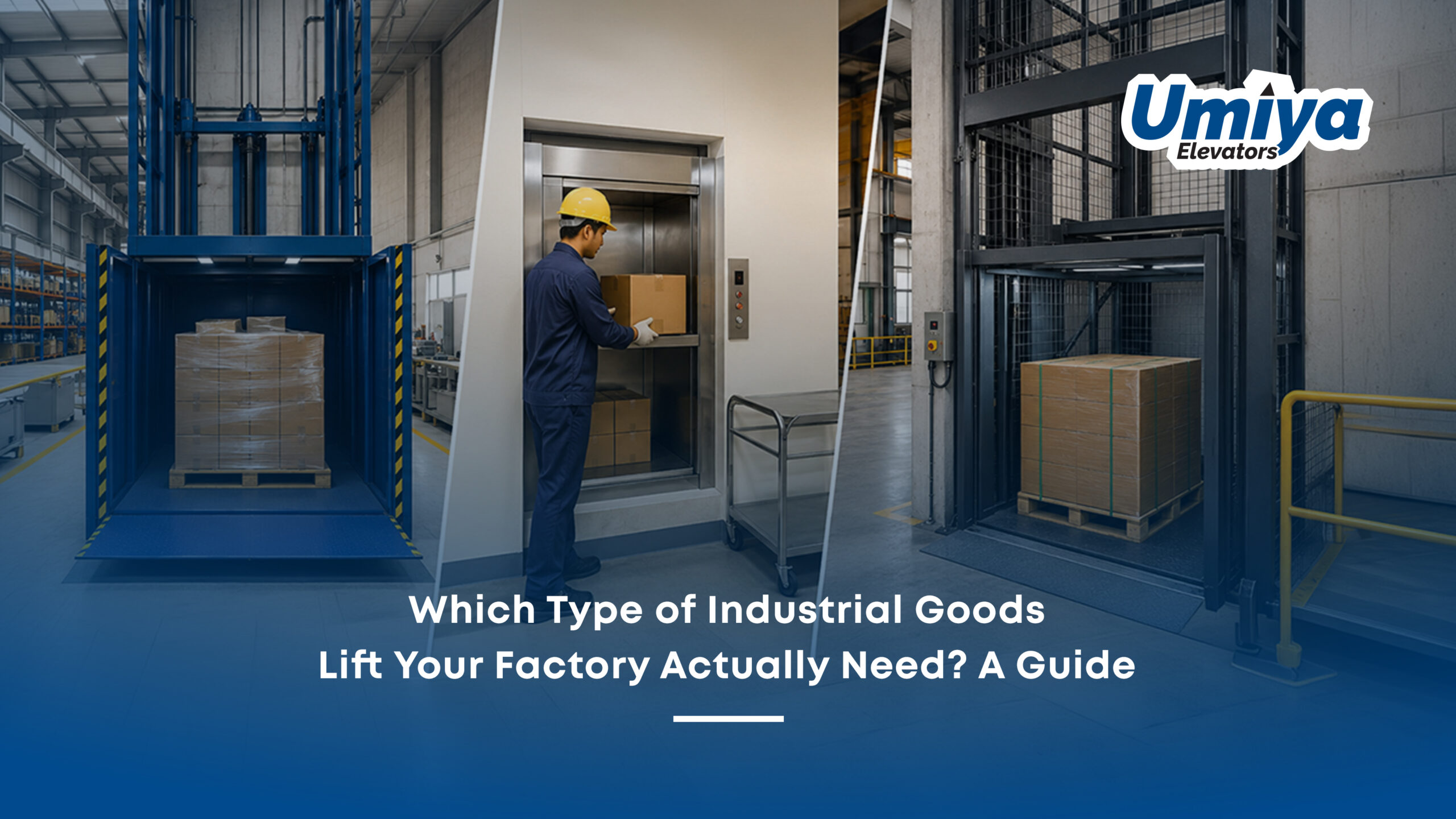 Which Type of Industrial Goods Lift Does Your Factory Actually Need A Guide - Umiya Elevators